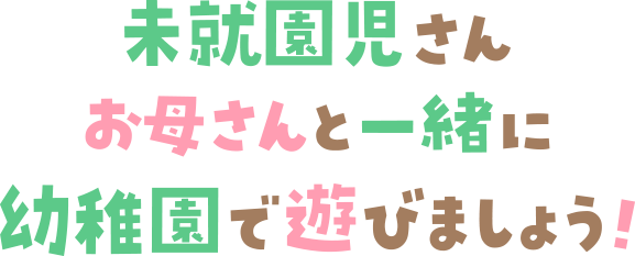 未就園児さんお母さんと一緒に遊びましょう